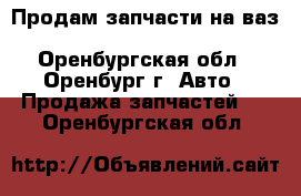 Продам запчасти на ваз 21099, 2108, 2109 - Оренбургская обл., Оренбург г. Авто » Продажа запчастей   . Оренбургская обл.